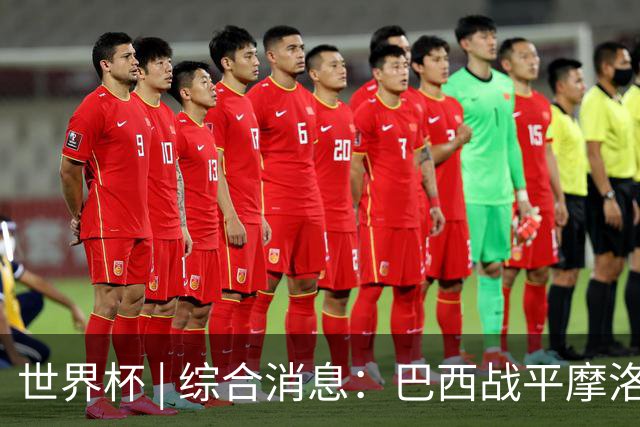 世界杯 | 综合消息：巴西战平摩洛哥 卡塔尔首获积分