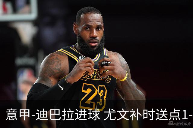意甲-迪巴拉进球 尤文补时送点1-2惨遭保级队逆转