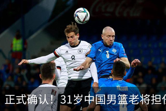 正式确认！31岁中国男篮老将担任国家队长，球迷：他有号召力