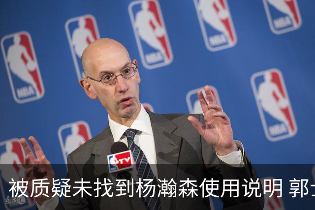 被质疑未找到杨瀚森使用说明 郭士强：发挥不佳早有预期