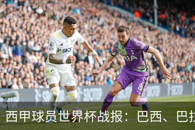 西甲球员世界杯战报：巴西、巴拉圭、摩洛哥惊险晋级