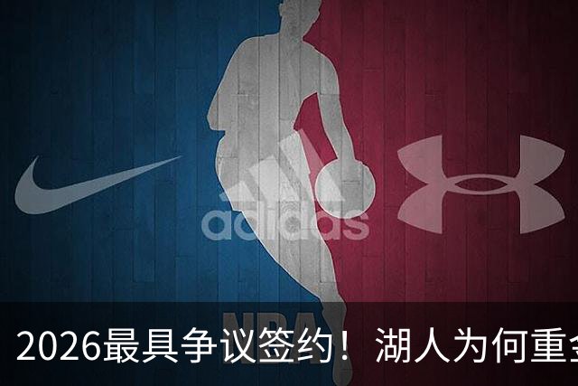 2026最具争议签约！湖人为何重金签马穆 他真能给东契奇打辅助？